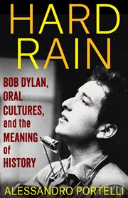 Hard rain : Bob Dylan, oral cultures, and the meaning of history cover image