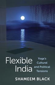 Flexible India : Yoga's Cultural and Political Tensions cover image