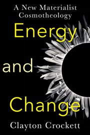 ENERGY AND CHANGE : A NEW MATERIALIST COSMOTHEOLOGY cover image