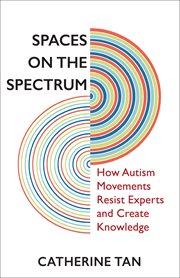 Spaces on the Spectrum : How Autism Movements Resist Experts and Create Knowledge cover image