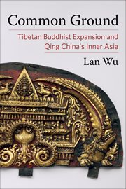 Common ground : Tibetan Buddhist expansion and Qing China's Inner Asia cover image
