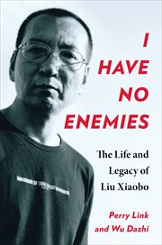I Have No Enemies : The Life and Legacy of Liu Xiaobo cover image