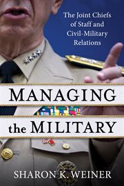 Managing the military : the Joint Chiefs of Staff and civil-military relations cover image