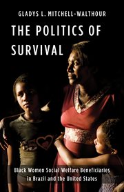The Politics of Survival : Black Women Social Welfare Beneficiaries in Brazil and the United States cover image