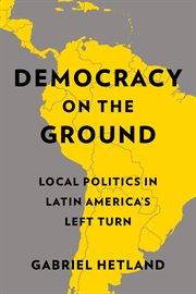 Democracy on the Ground : Local Politics in Latin America's Left Turn cover image