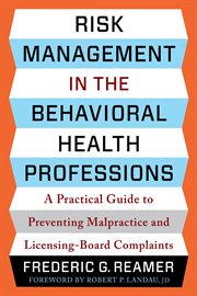Risk Management in the Behavioral Health Professions : A Practical Guide to Preventing Malpractice and Licensing-Board Complaints cover image