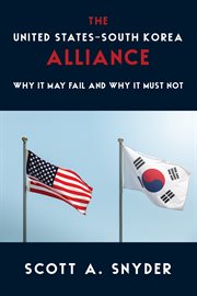 The United States–South Korea Alliance : Why It May Fail and Why It Must Not cover image