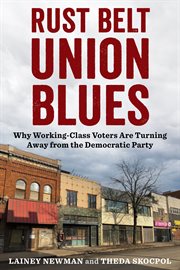 Rust Belt Union Blues : Why Working-Class Voters Are Turning Away from the Democratic Party cover image