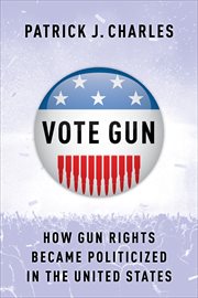 Vote gun : how gun rights became politicized in the United States cover image