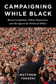 Campaigning While Black : Black Candidates, White Majorities, and the Quest for Political Office cover image