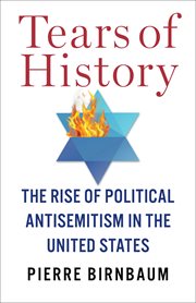 Tears of History : The Rise of Political Antisemitism in the United States. European Perspectives: A Series in Social Thought and Cultural Criticism cover image
