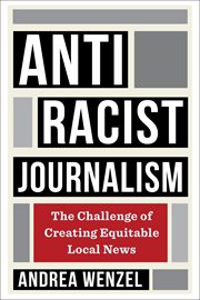 Antiracist journalism : the challenge of creating equitable local news cover image