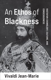 An Ethos of Blackness : Rastafari Cosmology, Culture, and Consciousness. Black Lives in the Diaspora: Past / Present / Future cover image