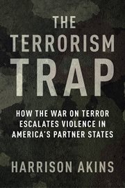 The Terrorism Trap : How the War on Terror Escalates Violence in America's Partner States cover image