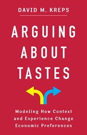 Arguing about tastes : modeling how context and experience change economic preferences. Kenneth J. Arrow Lecture cover image