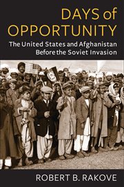 Days of Opportunity : The United States and Afghanistan Before the Soviet Invasion cover image