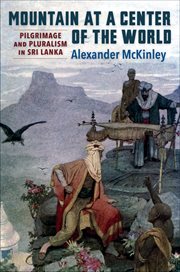 Mountain at a Center of the World : Pilgrimage and Pluralism in Sri Lanka cover image