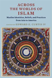 Across the Worlds of Islam : Muslim Identities, Beliefs, and Practices from Asia to America cover image
