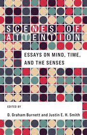 Scenes of Attention : Essays on Mind, Time, and the Senses cover image