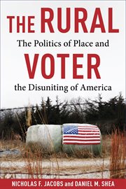 The Rural Voter : The Politics of Place and the Disuniting of America cover image