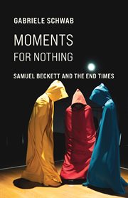 Moments for Nothing : Samuel Beckett and the End Times cover image