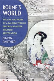 Koume's World : The Life and Work of a Samurai Woman Before and After the Meiji Restoration cover image