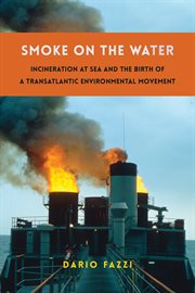 Smoke on the Water : Incineration at Sea and the Birth of a Transatlantic Environmental Movement. Global America cover image
