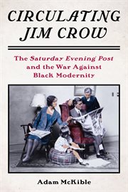 Circulating Jim Crow : The Saturday Evening Post and the War Against Black Modernity. Modernist Latitudes cover image