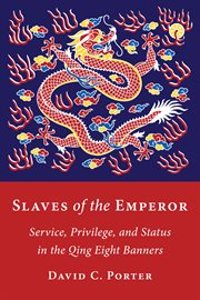 Slaves of the Emperor : Service, Privilege, and Status in the Qing Eight Banners cover image