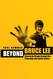Beyond Bruce Lee : Chasing the Dragon Through Film, Philosophy, and Popular Culture cover image