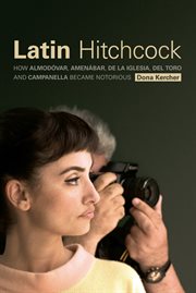 Latin Hitchcock : how Almodâovar, Amenâabar, De la Iglesia, Del Toro and Campanella became notorious cover image