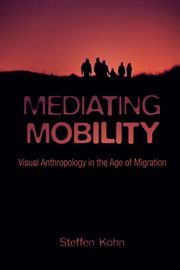Mediating mobility: visual anthropology in the age of migration cover image