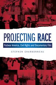 Projecting race: postwar America, civil rights and documentary film cover image