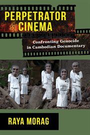 Perpetrator cinema : confronting genocide in Cambodian documentary cover image