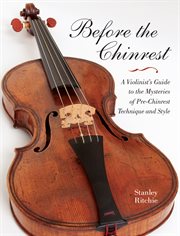 Before the chinrest a violinist's guide to the mysteries of pre-chinrest technique and style cover image