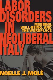 Labor disorders in neoliberal Italy mobbing, well-being, and the workplace cover image