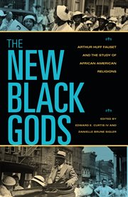 The New Black Gods : Arthur Huff Fauset and the Study of African American Religions cover image