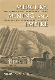 Mercury, Mining, and Empire the Human and Ecological Cost of Colonial Silver Mining in the Andes cover image