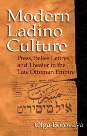 Modern Ladino culture press, belles lettres, and theater in the late Ottoman Empire cover image