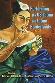 Performing the US Latina and Latino borderlands cover image