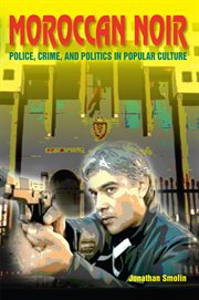 Moroccan noir police, crime, and politics in popular culture cover image
