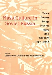 Mass culture in Soviet Russia tales, poems, songs, movies, plays, and folklore, 1917-1953 cover image