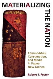 Materializing the nation commodities, consumption, and media in Papua New Guinea cover image