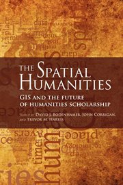 The spatial humanities GIS and the future of humanities scholarship cover image