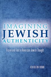 Imagining Jewish authenticity vision and text in American Jewish thought cover image