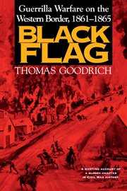 Black Flag : Guerrilla Warfare on the Western Border, 1861–1865 cover image