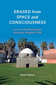 Erased from space and consciousness Israel and the depopulated Palestinian villages of 1948 cover image