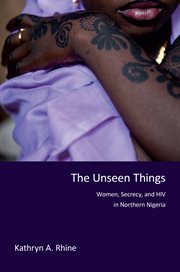 The unseen things: women, secrecy, and HIV in northern Nigeria cover image
