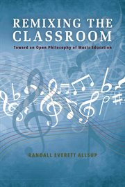 Remixing the classroom: toward an open philosophy of music education cover image