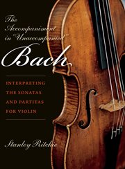The accompaniment in "unaccompanied" Bach: interpreting the Sonatas and Partitas for violin cover image